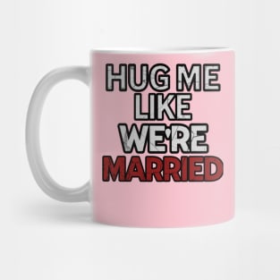 Hug Me Like We're Married! Mug